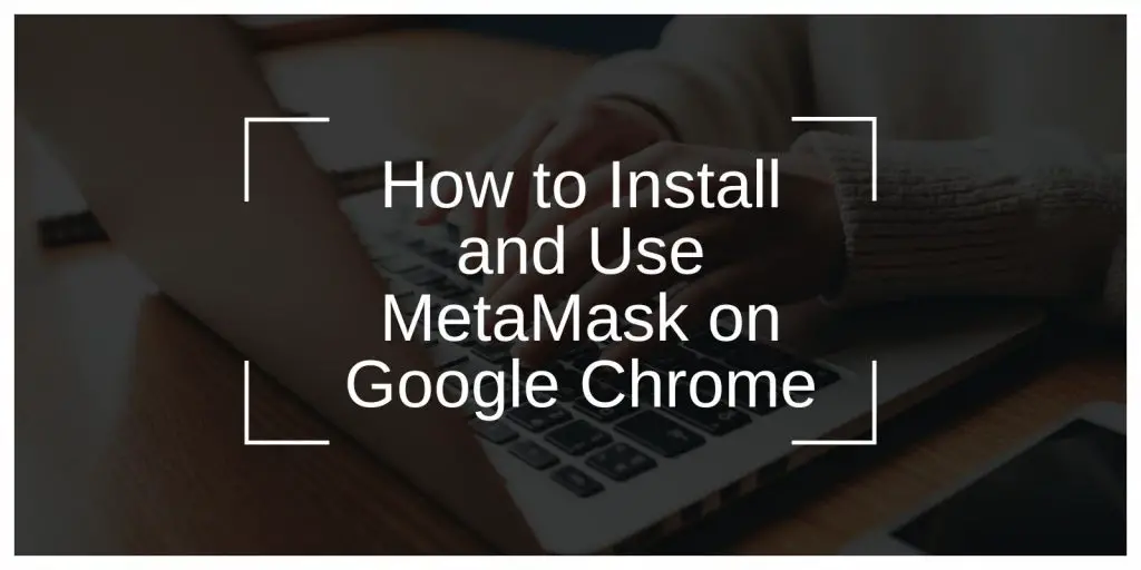 How to Install and Use MetaMask on Google Chrome